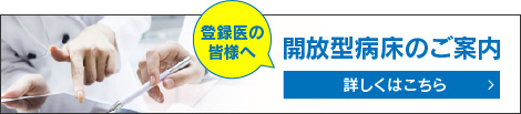 登録医の皆様へ 開放型病床 詳しくはこちら